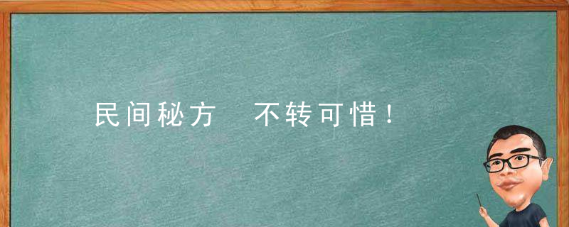 民间秘方 不转可惜！